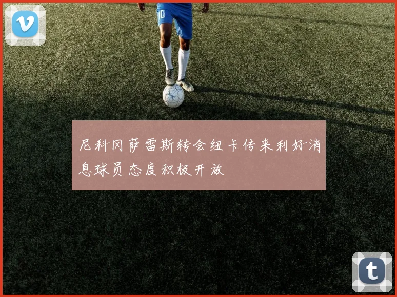 尼科冈萨雷斯转会纽卡传来利好消息球员态度积极开放